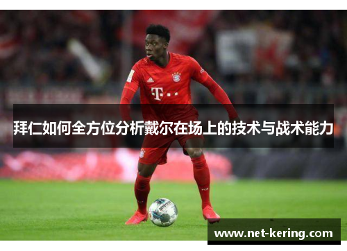 拜仁如何全方位分析戴尔在场上的技术与战术能力